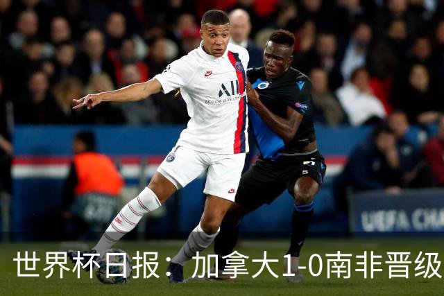 世界杯日报：加拿大1-0南非晋级创历史 韩国主帅洪明甫下课