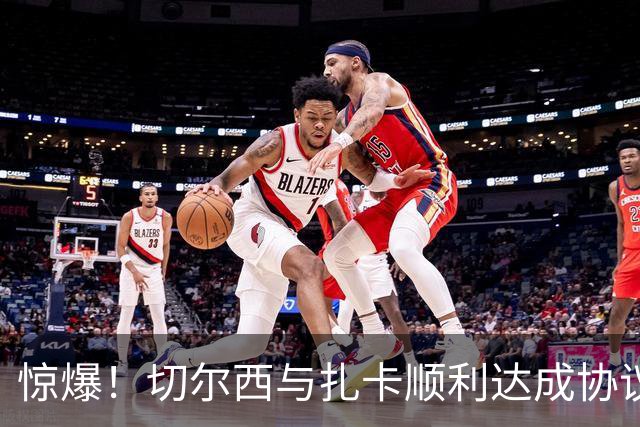 惊爆！切尔西与扎卡顺利达成协议，曼城以2160万镑签下德图尔贝！