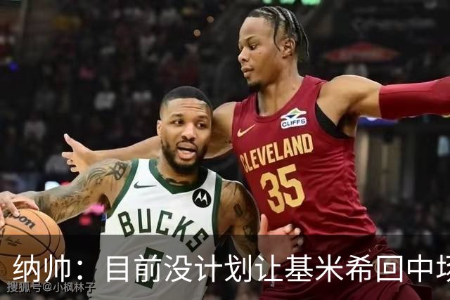 纳帅：目前没计划让基米希回中场，恩梅查和帕夫洛维奇配合得很好